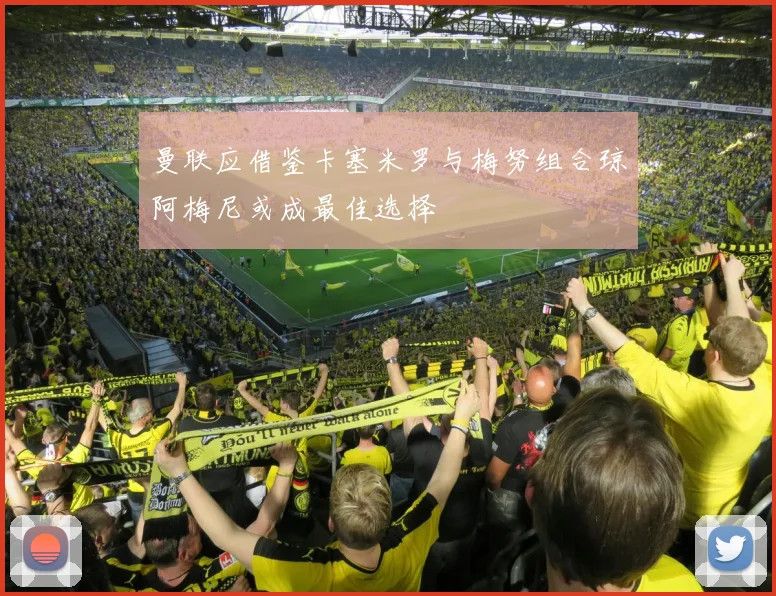 曼联应借鉴卡塞米罗与梅努组合琼阿梅尼或成最佳选择