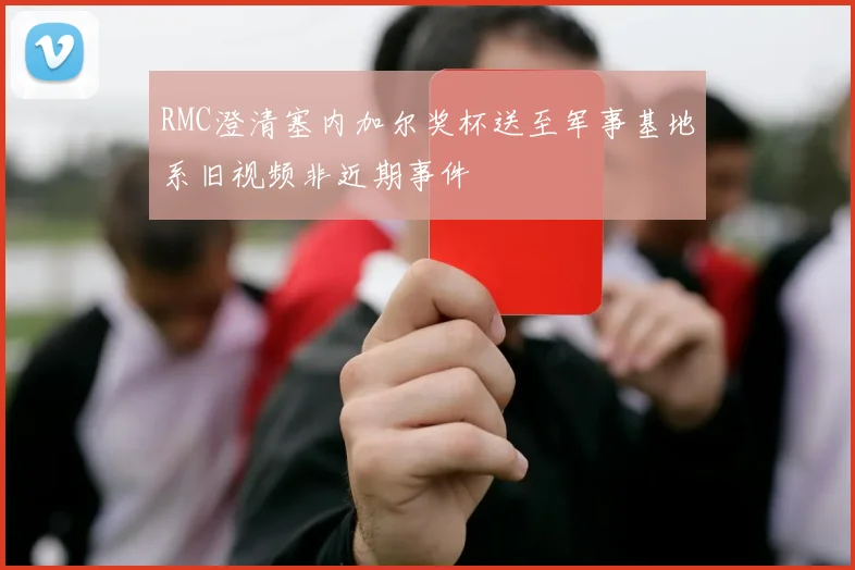 RMC澄清塞内加尔奖杯送至军事基地系旧视频非近期事件