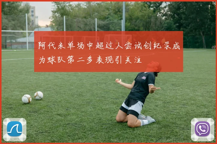 阿代米单场中超过人尝试创纪录成为球队第二多表现引关注