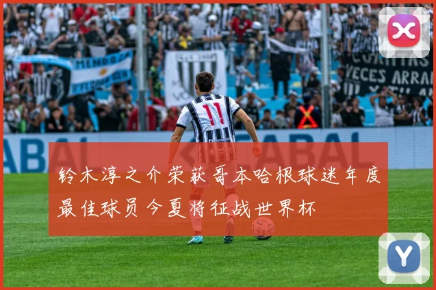 铃木淳之介荣获哥本哈根球迷年度最佳球员今夏将征战世界杯